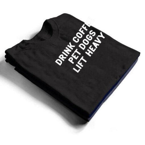 Drink Coffee Pet Dogs Lift Heavy Funny Workout T Shirt