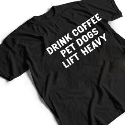 Drink Coffee Pet Dogs Lift Heavy Funny Workout T Shirt - Dream Art Europa