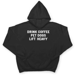 Drink Coffee Pet Dogs Lift Heavy Funny Workout T Shirt - Dream Art Europa