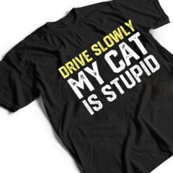 Drive Slowly My Cat Is Stupid Funny Cat Lover Joke T Shirt - Dream Art Europa