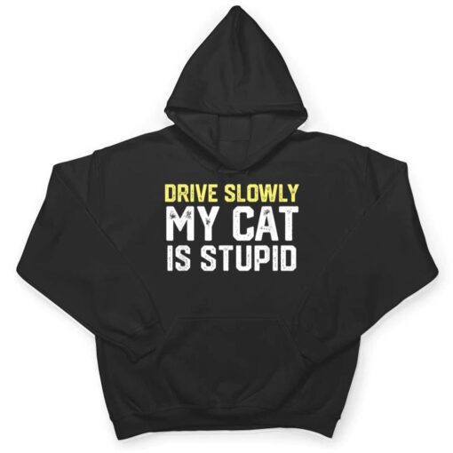 Drive Slowly My Cat Is Stupid Funny Cat Lover Joke T Shirt