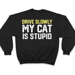 Drive Slowly My Cat Is Stupid Funny Cat Lover Joke T Shirt - Dream Art Europa