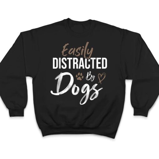 Easily Distracted By Dogs Funny Saying Pet Lover - Dog Mom T Shirt