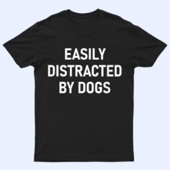 Easily Distracted By Dogs, Funny, Jokes, Sarcastic T Shirt