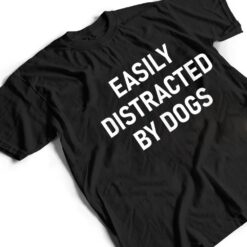 Easily Distracted By Dogs, Funny, Jokes, Sarcastic T Shirt - Dream Art Europa