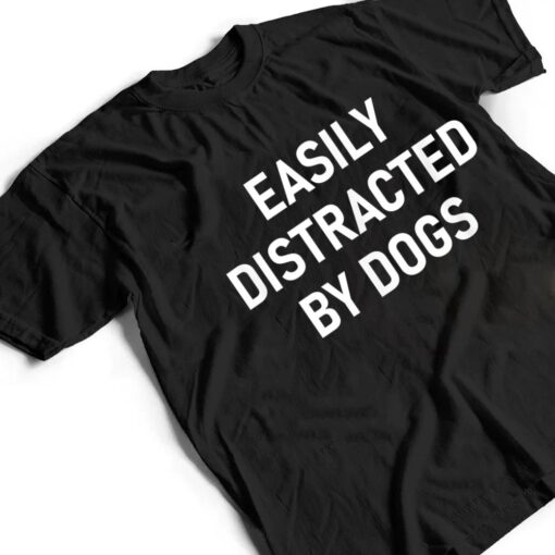 Easily Distracted By Dogs, Funny, Jokes, Sarcastic T Shirt