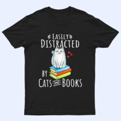 Easily Distracted by Cats and Books - Funny Cat & Book Lover T Shirt