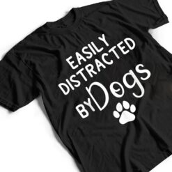 Easily Distracted by Dogs - Dog Lover & Dog Mom T Shirt - Dream Art Europa