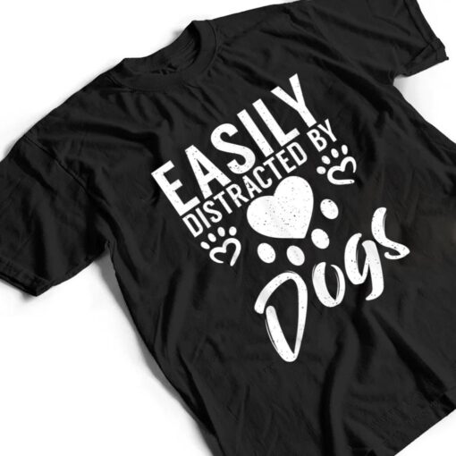 Easily distracted by Dogs Puppy Dog Lover T Shirt