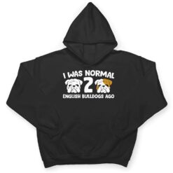 English Bulldog Pet I Was Normal 2 English Bulldogs Ago T Shirt - Dream Art Europa