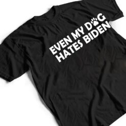 Even My Dog Hates Biden Funny T Shirt - Dream Art Europa