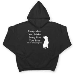 Every Meal You Make Every-Bite You Take Watching You Dog T Shirt - Dream Art Europa