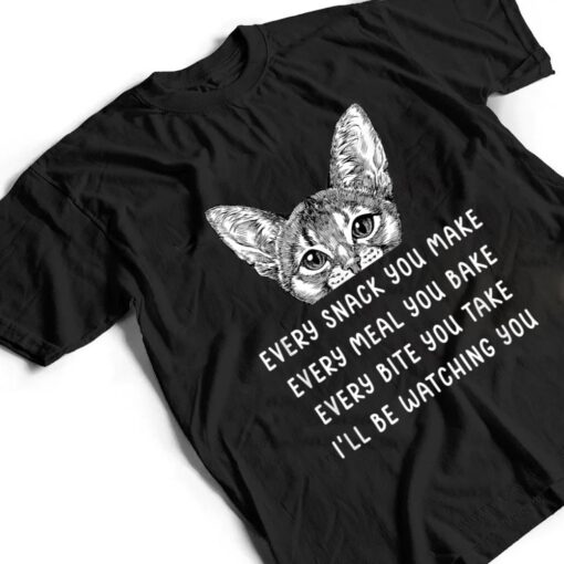 Every snack you make Every meal you bake Abyssinian Cat T Shirt