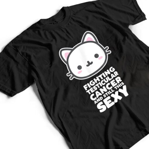 Fighting Esticular Cancer Still His Sexy Quote Cute Cat T Shirt