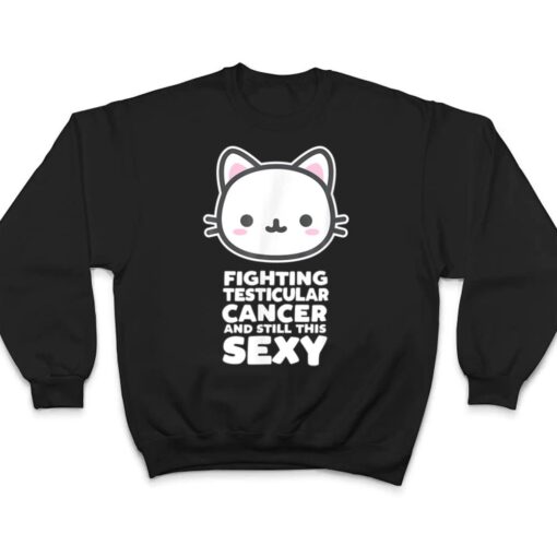 Fighting Esticular Cancer Still His Sexy Quote Cute Cat T Shirt