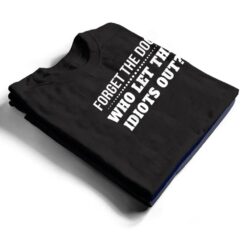 Forget The Dogs Who Let The Idiots Out T Shirt - Dream Art Europa