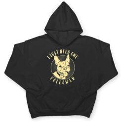 French Bulldog I Just Need One Follower T Shirt - Dream Art Europa