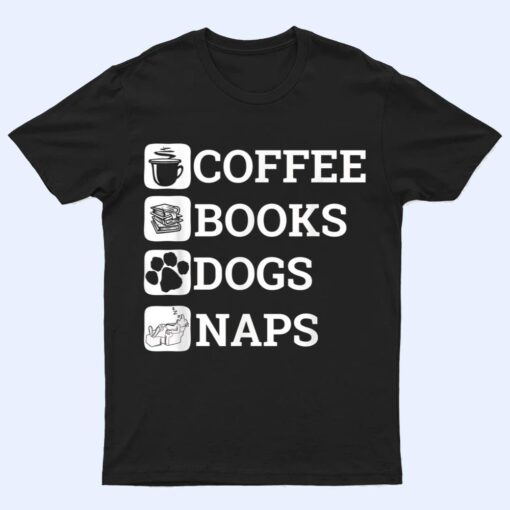 Funny All I Need Coffee Books Dogs Naps Lover T Shirt