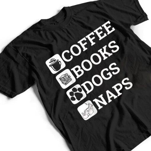 Funny All I Need Coffee Books Dogs Naps Lover T Shirt