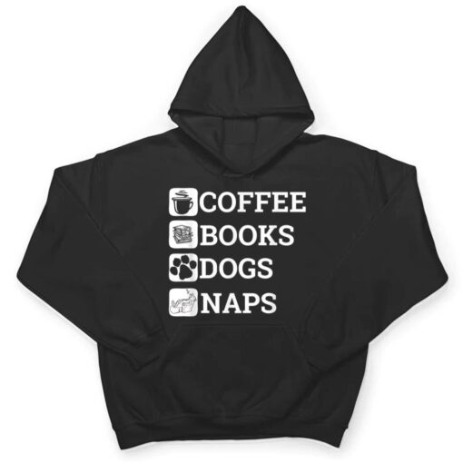 Funny All I Need Coffee Books Dogs Naps Lover T Shirt