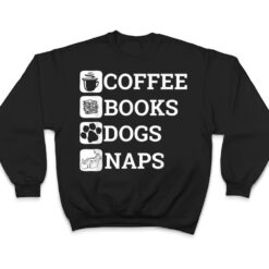 Funny All I Need Coffee Books Dogs Naps Lover T Shirt - Dream Art Europa