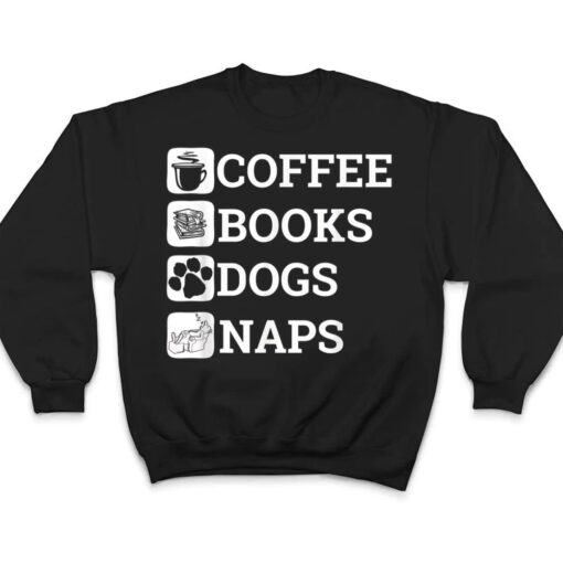 Funny All I Need Coffee Books Dogs Naps Lover T Shirt