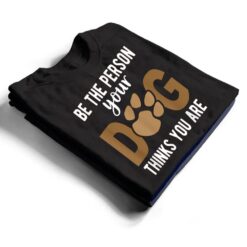 Funny Be The Person Your Dog Thinks You Are A Funny Dog T Shirt - Dream Art Europa