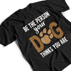 Funny Be The Person Your Dog Thinks You Are A Funny Dog T Shirt - Dream Art Europa