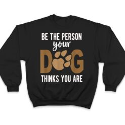 Funny Be The Person Your Dog Thinks You Are A Funny Dog T Shirt - Dream Art Europa