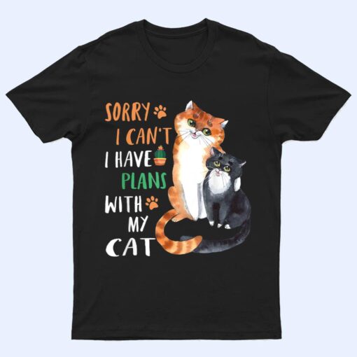 Funny Cat Lover Sorry I can't I have plans with my Cat T Shirt