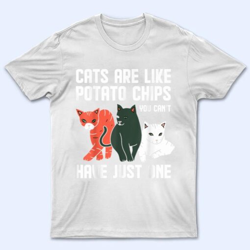 Funny Cats Are Like Potato Chips Cat Owners Cat Lovers T Shirt