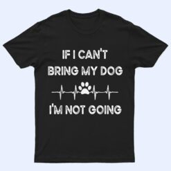 Funny Dog Lovers If I Can't Bring My Dog I'm Not Going Men T Shirt