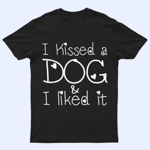 Funny Dog Lovers, I Kissed A Dog And I Liked It T Shirt