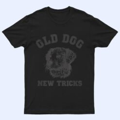 Funny Getting Older - Old Dog New Tricks T Shirt