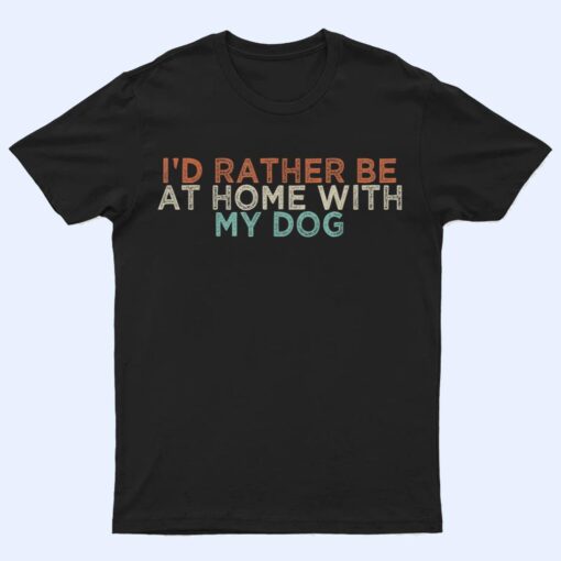 Funny I'd Rather Be At Home With My Dog T Shirt