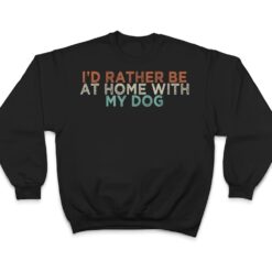 Funny I'd Rather Be At Home With My Dog T Shirt - Dream Art Europa