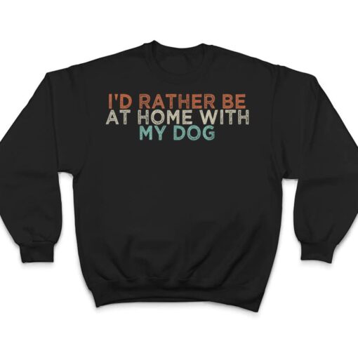 Funny I'd Rather Be At Home With My Dog T Shirt