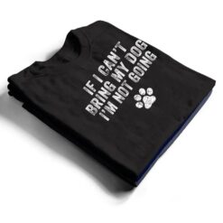 Funny If I Can't Bring My Dog I'm Not Going Dog Owner Lover Ver 1 T Shirt - Dream Art Europa