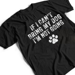 Funny If I Can't Bring My Dog I'm Not Going Dog Owner Lover Ver 1 T Shirt - Dream Art Europa