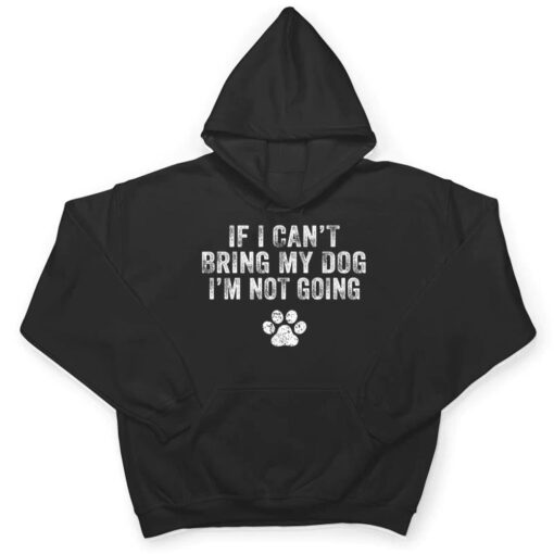 Funny If I Can't Bring My Dog I'm Not Going Dog Owner Lover Ver 1 T Shirt