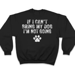 Funny If I Can't Bring My Dog I'm Not Going Dog Owner Lover Ver 1 T Shirt - Dream Art Europa