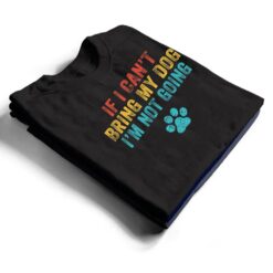 Funny If I Can't Bring My Dog I'm Not Going Dog Owner Lover Ver 2 T Shirt - Dream Art Europa