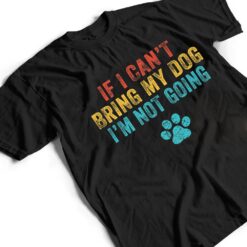 Funny If I Can't Bring My Dog I'm Not Going Dog Owner Lover Ver 2 T Shirt - Dream Art Europa