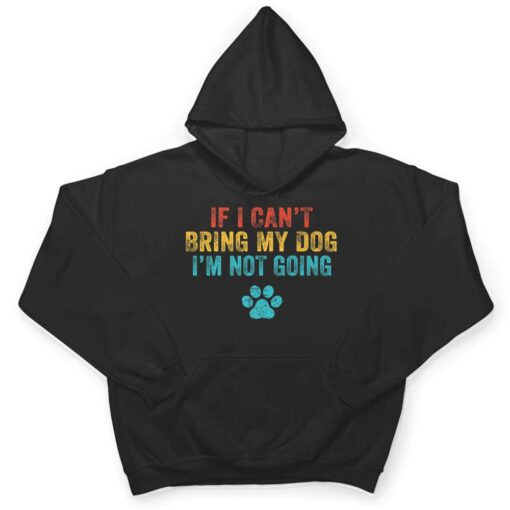 Funny If I Can't Bring My Dog I'm Not Going Dog Owner Lover Ver 2 T Shirt