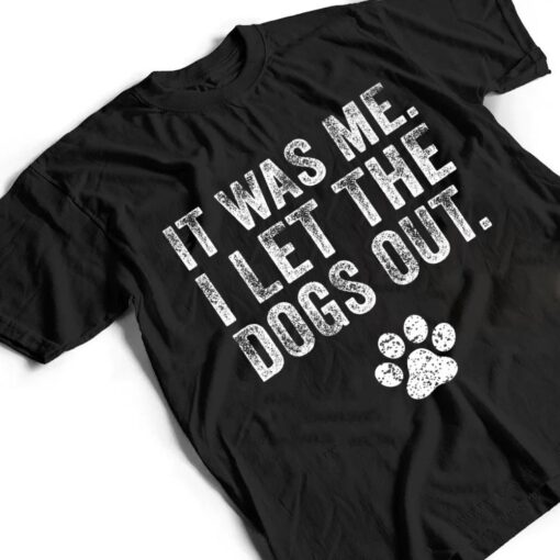 Funny It Was Me I Let The Dogs Out Dog Lover Distressed Ver 2 T Shirt