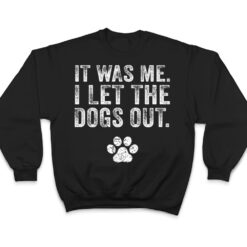 Funny It Was Me I Let The Dogs Out Dog Lover Distressed Ver 2 T Shirt - Dream Art Europa