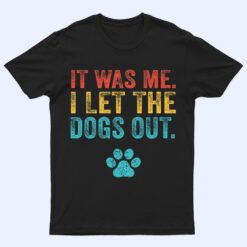 Funny It Was Me I Let The Dogs Out Vintage Retro Dog Lover T Shirt