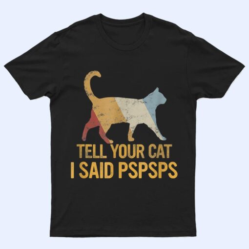 Funny Meow Cat Shirt Retro Tell Your Cat I Said Pspsps T Shirt