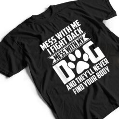 Funny Mess with My Dog They'll Never Find Your Body T Shirt - Dream Art Europa