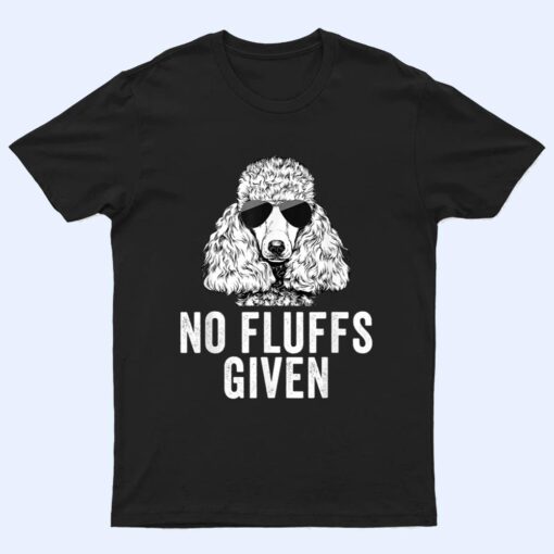 Funny No Fluffs Given Poodle Dog Mom Dad T Shirt